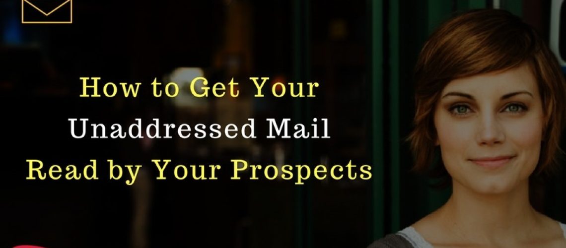How to Get Your Unaddressed Mail Read by Your Prospects